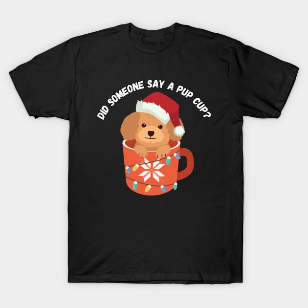 Did someone say a pup cup? Christmas humor T-Shirt by Project Charlie